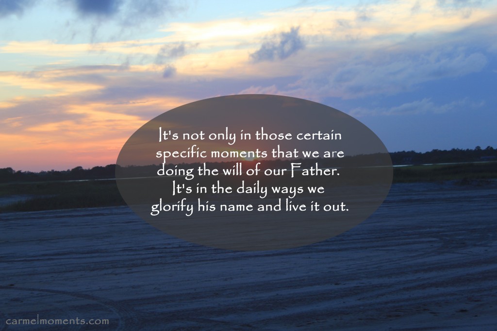 It's not only in those certain  specific moments that we are  doing the will of our Father. 