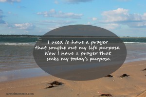 Now I have a prayer that seeks today's purpose.