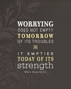 Worrying Does Not empty Tomorrow of its troubles | carmelmoments.com