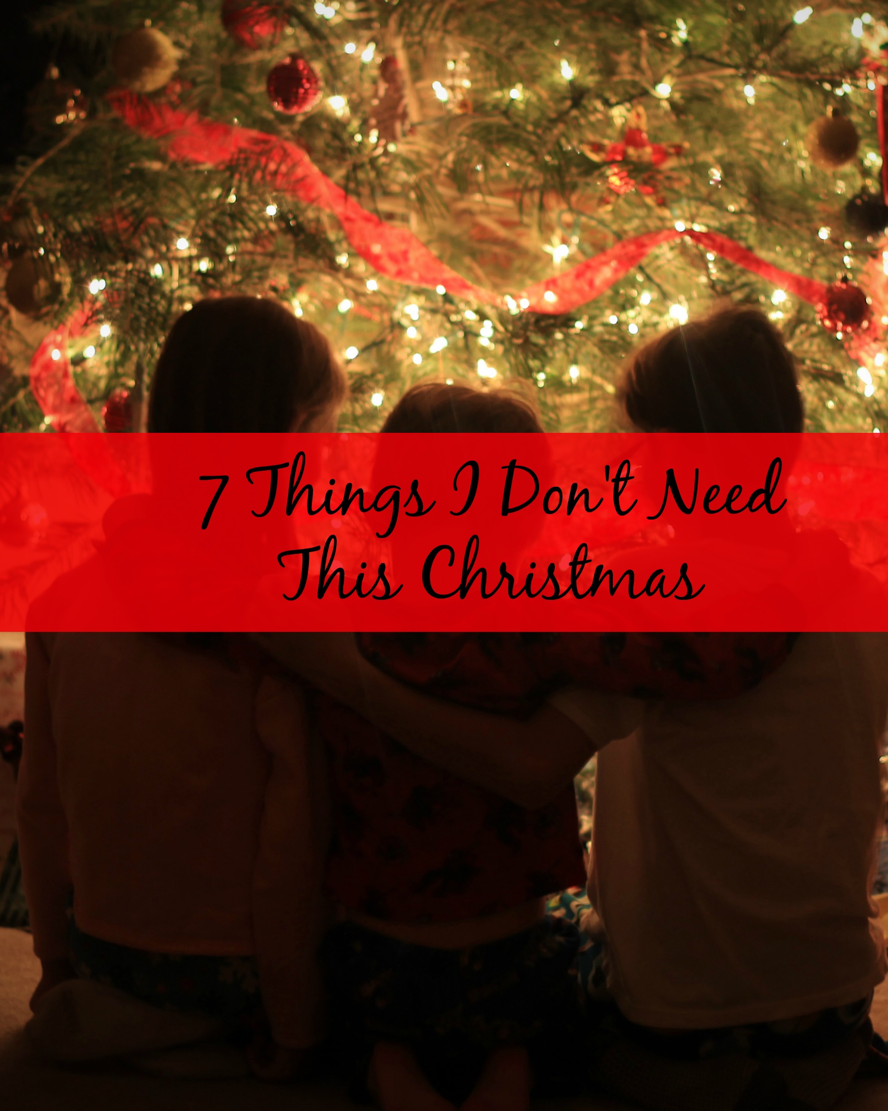 7 Things I Don’t Need This Christmas
