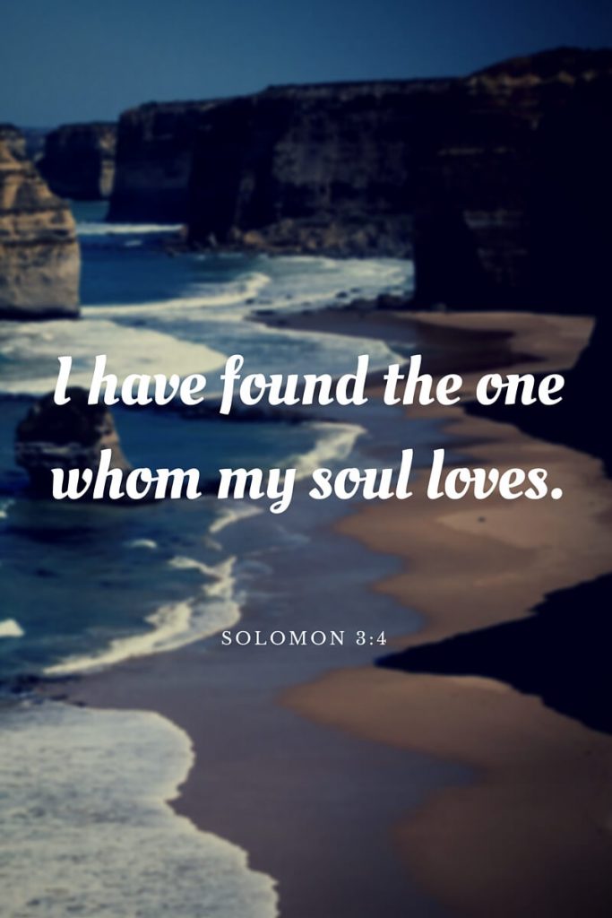 I have found the one whom my soul loves. Solomon 3:4