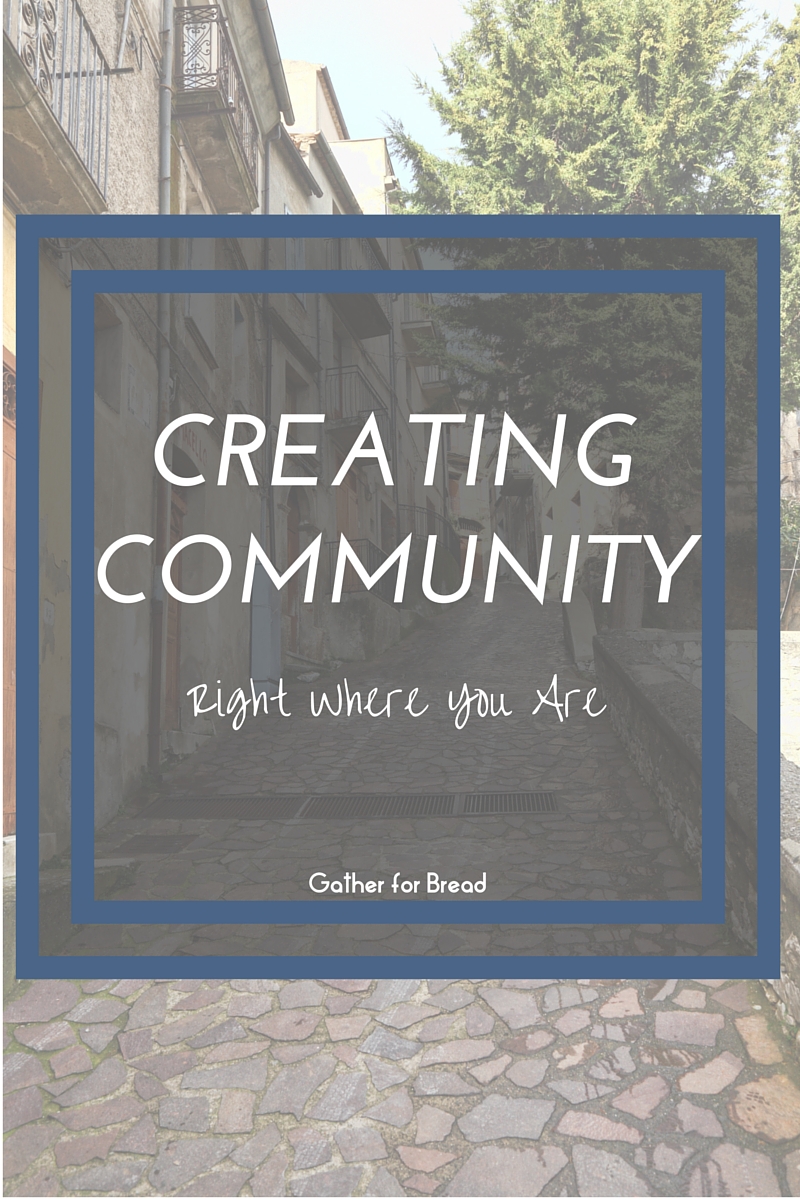 Creating Community Right Where You Are // gatherforbread.com