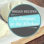 Bread Recipes to Conquer in the Kitchen