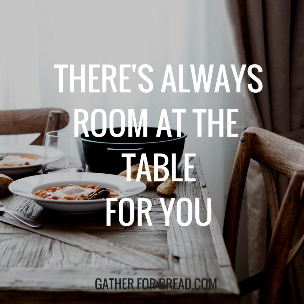 THERE'S ALWAYS ROOM AT THE TABLE FOR YOU
